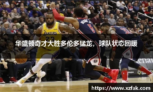 华盛顿奇才大胜多伦多猛龙，球队状态回暖