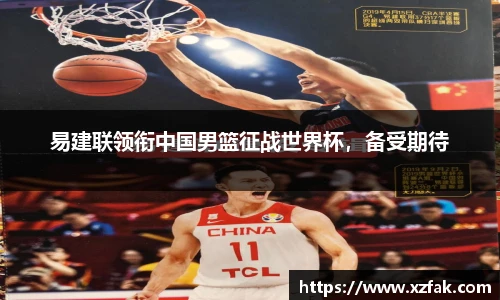 易建联领衔中国男篮征战世界杯，备受期待